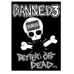 Banned 3 Better off Dead